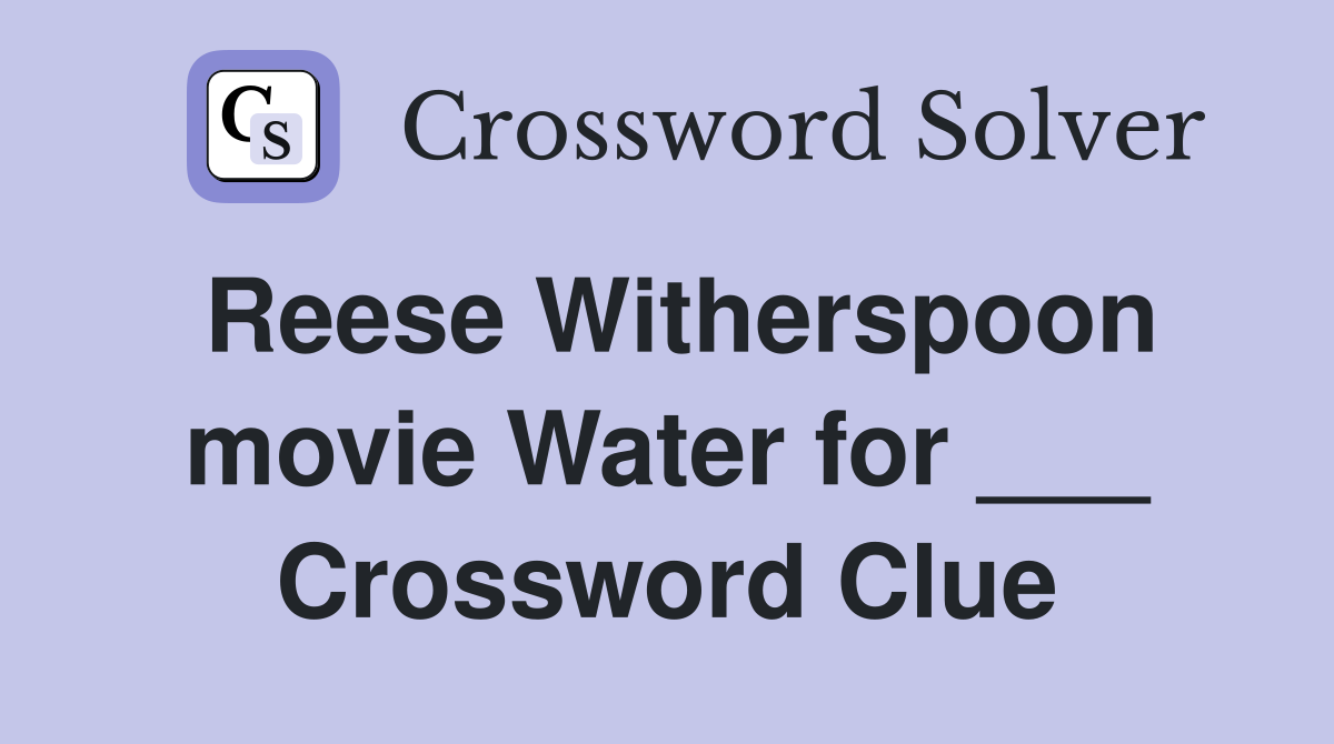 Reese Witherspoon movie Water for Crossword Clue Answers